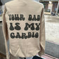 Your dad is my cardio sublimation sweatshirt