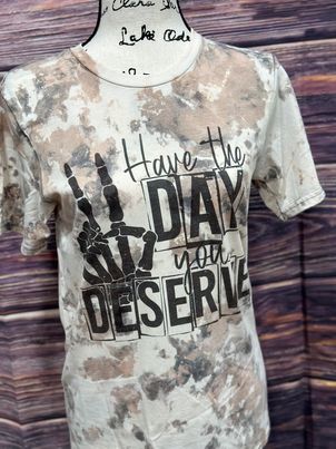 Have The Day You Deserve T-Shirt